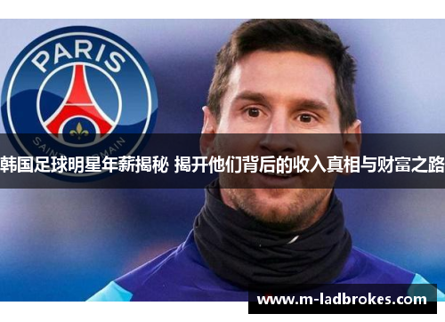 韩国足球明星年薪揭秘 揭开他们背后的收入真相与财富之路