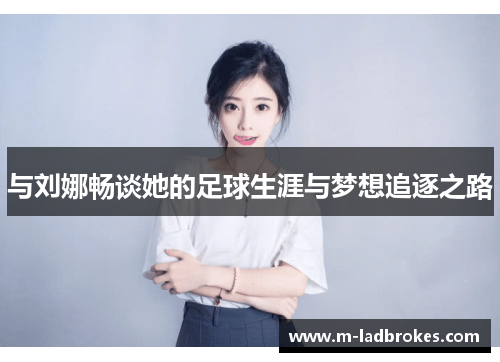 与刘娜畅谈她的足球生涯与梦想追逐之路
