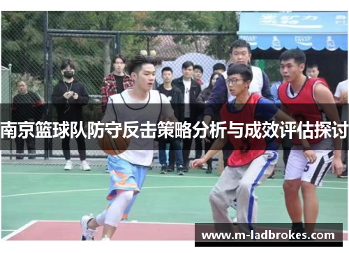 南京篮球队防守反击策略分析与成效评估探讨