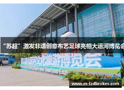 “苏超”激发非遗创意布艺足球亮相大运河博览会